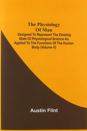 Imagen de archivo de The Physiology Of Man; Designed To Represent The Existing State Of Physiological Science As Applied To The Functions Of The Human Body (Volume V) a la venta por Lucky's Textbooks