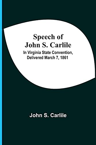 Imagen de archivo de Speech Of John S. Carlile; In Virginia State Convention, Delivered March 7, 1861 a la venta por Lucky's Textbooks