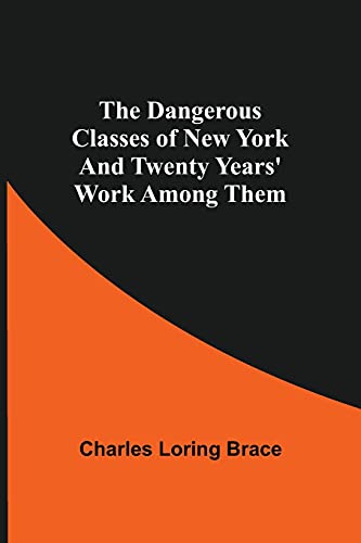 Stock image for The Dangerous Classes of New York And Twenty Years' Work Among Them for sale by Lucky's Textbooks