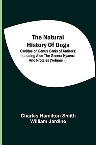 Beispielbild fr The Natural History Of Dogs: Canidae Or Genus Canis Of Authors; Including Also The Genera Hyaena And Proteles (Volume Ii) zum Verkauf von Red's Corner LLC