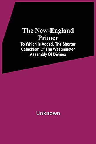 Beispielbild fr The New-England Primer : To Which Is Added, The Shorter Catechism Of The Westminster Assembly Of Divines zum Verkauf von Chiron Media