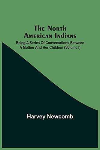 9789354541186: The North American Indians: Being A Series Of Conversations Between A Mother And Her Children (Volume I)