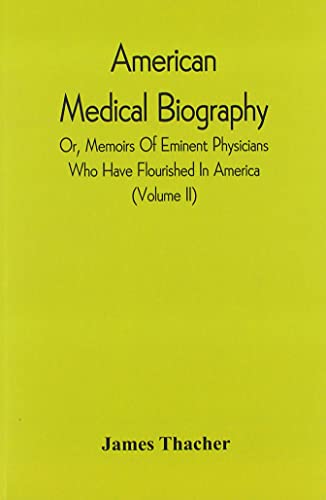 Beispielbild fr American Medical Biography Or, Memoirs Of Eminent Physicians Who Have Flourished In America To Which Is Prefixed A Succinct History Of Medical First Settlement Of The Country Volume Ii zum Verkauf von PBShop.store US