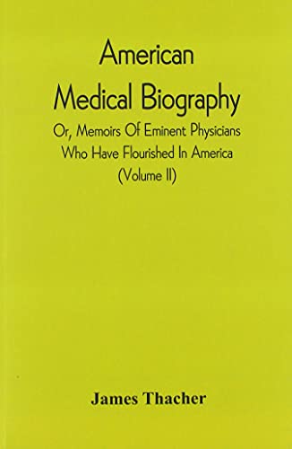 Stock image for American Medical Biography Or, Memoirs Of Eminent Physicians Who Have Flourished In America To Which Is Prefixed A Succinct History Of Medical First Settlement Of The Country Volume Ii for sale by PBShop.store US