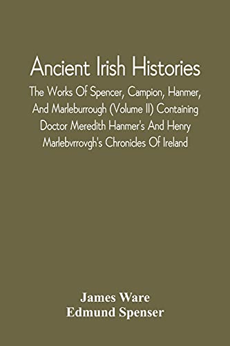 Imagen de archivo de Ancient Irish Histories: The Works Of Spencer, Campion, Hanmer, And Marleburrough (Volume Ii) Containing Doctor Meredith Hanmer'S And Henry Marlebvrrovgh'S Chronicles Of Ireland a la venta por Lucky's Textbooks
