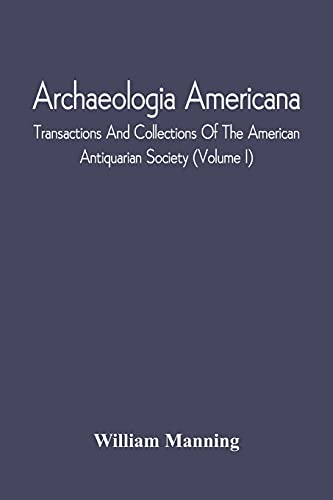 Stock image for Archaeologia Americana; Transactions And Collections Of The American Antiquarian Society (Volume I) for sale by Lucky's Textbooks