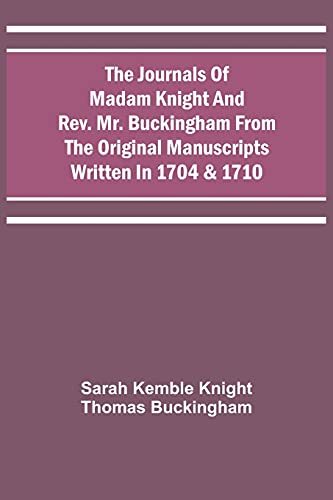 Stock image for The Journals Of Madam Knight And Rev. Mr. Buckingham From The Original Manuscripts Written In 1704 & 1710 for sale by Lucky's Textbooks