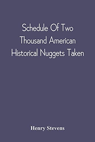 Stock image for Schedule Of Two Thousand American Historical Nuggets Taken: From The Stevens Diggings In September 1870 And Set Down In Chronological Order Of . To Any Printed Bibliotheca Americana [Soft Cover ] for sale by booksXpress