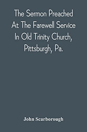 Imagen de archivo de The Sermon Preached At The Farewell Service In Old Trinity Church, Pittsburgh, Pa. : On The Morning Of The Nineteenth Sunday After Trinity, October 3D a la venta por Chiron Media