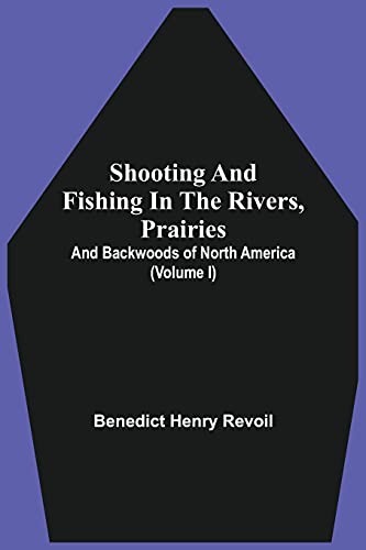 Stock image for Shooting And Fishing In The Rivers, Prairies, And Backwoods Of North America (Volume I) for sale by Lucky's Textbooks
