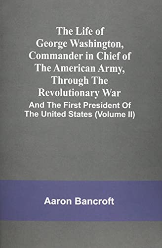Stock image for The Life Of George Washington, Commander In Chief Of The American Army, Through The Revolutionary War And The First President Of The United States Volume Ii for sale by PBShop.store US