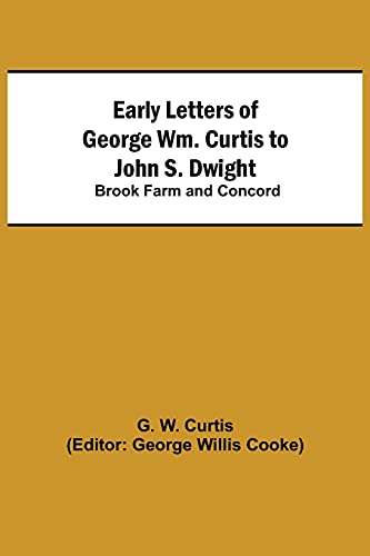 Beispielbild fr Early Letters of George Wm. Curtis to John S. Dwight; Brook Farm and Concord zum Verkauf von Lucky's Textbooks