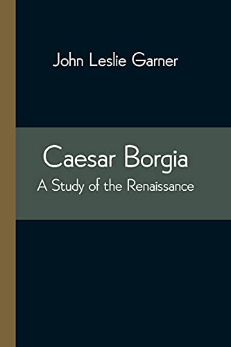 Stock image for Caesar Borgia: A Study of the Renaissance for sale by Lucky's Textbooks