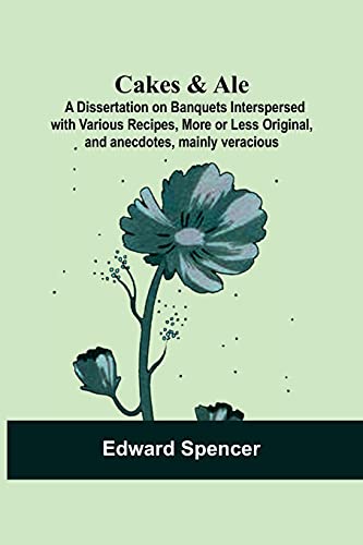 Stock image for Cakes & Ale: A Dissertation on Banquets Interspersed with Various Recipes; More or Less Original; and anecdotes; mainly veracious for sale by Ria Christie Collections