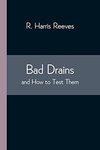 Stock image for Bad Drains; and How to Test Them: With notes on the ventilation of sewers, drains, and sanitary fittings, and the origin and transmission of zymotic d for sale by Chiron Media