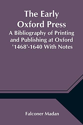 Imagen de archivo de The Early Oxford Press A Bibliography of Printing and Publishing at Oxford '1468'-1640 With Notes, Appendixes and Illustrations a la venta por Lucky's Textbooks