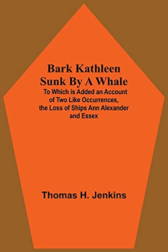 Beispielbild fr Bark Kathleen Sunk By A Whale; To Which Is Added An Account Of Two Like Occurrences, The Loss Of Ships Ann Alexander And Essex [Soft Cover ] zum Verkauf von booksXpress