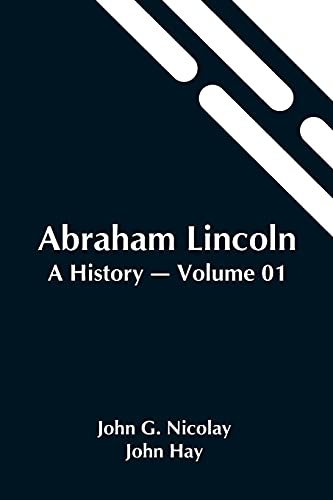 9789354545443: Abraham Lincoln: A History - Volume 01
