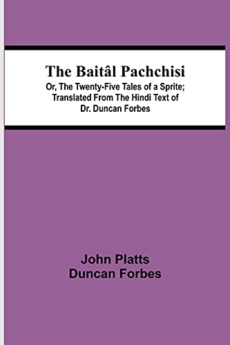 Beispielbild fr The Baitl Pachchisi; Or, The Twenty-Five Tales of a Sprite; Translated From The Hindi Text of Dr. Duncan Forbes zum Verkauf von Lucky's Textbooks