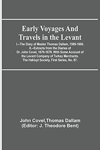 Stock image for Early Voyages and Travels in the Levant; I.--The Diary of Master Thomas Dallam, 1599-1600. II.--Extracts from the Diaries of Dr. John Covel, . The Hakluyt Society, First Series, No. 87. for sale by Lucky's Textbooks