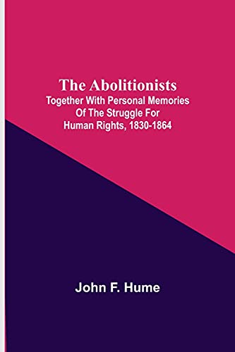 Imagen de archivo de The Abolitionists; Together With Personal Memories Of The Struggle For Human Rights, 1830-1864 a la venta por Lucky's Textbooks