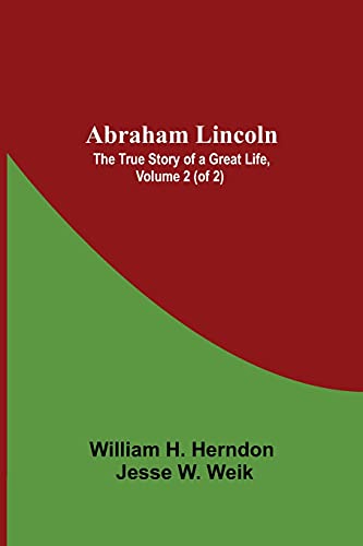 Imagen de archivo de Abraham Lincoln: The True Story Of A Great Life, Volume 2 (Of 2) a la venta por Lucky's Textbooks