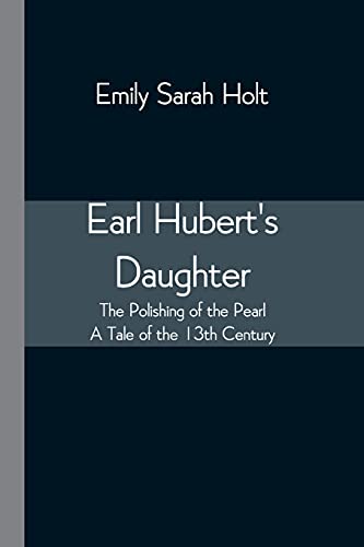 Imagen de archivo de Earl Hubert's Daughter; The Polishing of the Pearl - A Tale of the 13th Century a la venta por Lucky's Textbooks