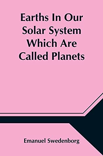 Stock image for Earths In Our Solar System Which Are Called Planets, and Earths In The Starry Heaven Their Inhabitants, And The Spirits And Angels There for sale by Lucky's Textbooks
