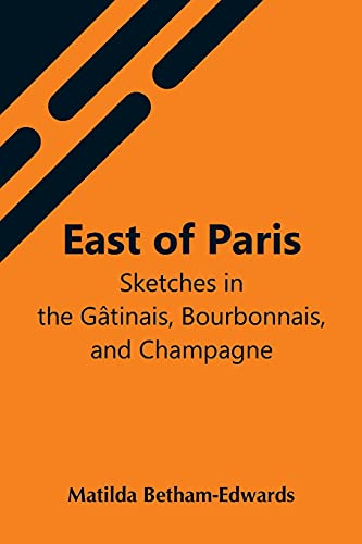 Stock image for East Of Paris; Sketches In The Gtinais, Bourbonnais, And Champagne for sale by Lucky's Textbooks