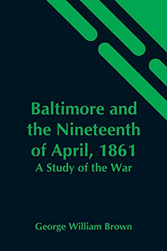 Stock image for Baltimore And The Nineteenth Of April, 1861: A Study Of The War for sale by Books Puddle