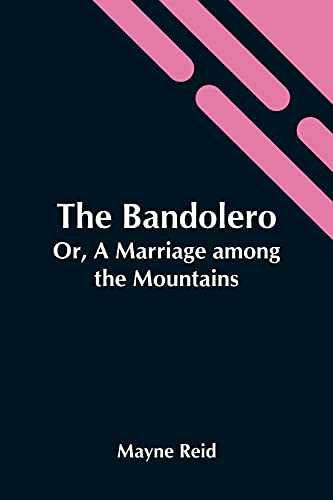 Imagen de archivo de The Bandolero; Or, A Marriage Among The Mountains a la venta por Lucky's Textbooks