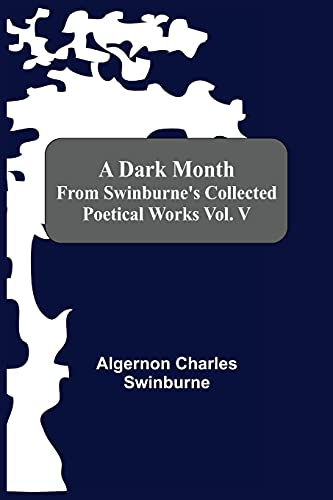 Stock image for A Dark Month From Swinburne'S Collected Poetical Works Vol. V for sale by Lucky's Textbooks