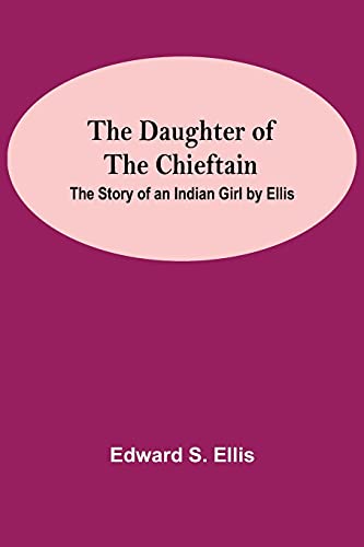 Beispielbild fr The Daughter Of The Chieftain: The Story Of An Indian Girl By Ellis zum Verkauf von Lucky's Textbooks