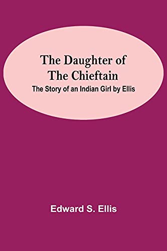 Stock image for The Daughter Of The Chieftain: The Story Of An Indian Girl By Ellis for sale by Lucky's Textbooks