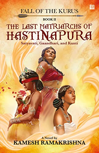 Stock image for The Last Matriarchs of Hastinapura - Fall of the Kurus - Book II for sale by Books Unplugged