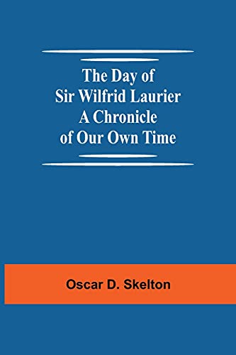 Beispielbild fr The Day of Sir Wilfrid Laurier A Chronicle of Our Own Time zum Verkauf von Lucky's Textbooks