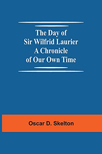 Stock image for The Day of Sir Wilfrid Laurier A Chronicle of Our Own Time for sale by Lucky's Textbooks