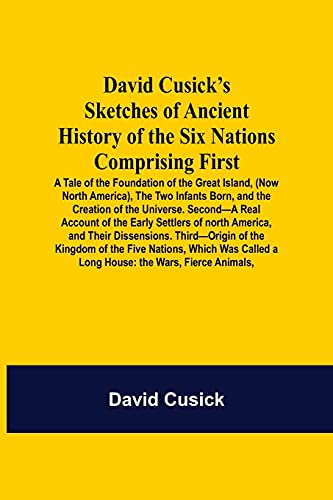 9789354590429: David Cusick'S Sketches Of Ancient History Of The Six Nations Comprising First-A Tale Of The Foundation Of The Great Island, (Now North America), The ... Settlers Of North: The Wars, Fierce Animals,