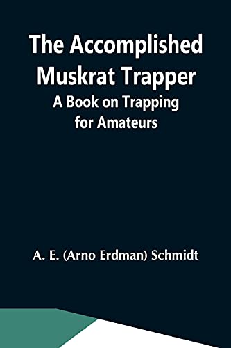 Stock image for The Accomplished Muskrat Trapper; A Book On Trapping For Amateurs for sale by Chiron Media
