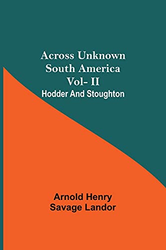 Stock image for Across Unknown South America Vol- Ii Hodder And Stoughton for sale by Lucky's Textbooks