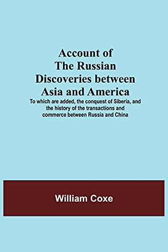 Beispielbild fr Account Of The Russian Discoveries Between Asia And America; To Which Are Added, The Conquest Of Siberia, And The History Of The Transactions And Commerce Between Russia And China zum Verkauf von Big River Books