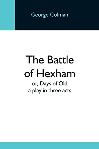 Beispielbild fr The Battle Of Hexham; Or, Days Of Old : A Play In Three Acts zum Verkauf von Buchpark