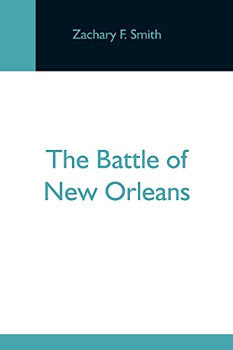 Imagen de archivo de The Battle Of New Orleans; Including The Previous Engagements Between The Americans And The British, The Indians And The Spanish Which Led To The Final Conflict On The 8Th Of January, 1815 a la venta por Lucky's Textbooks