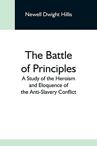 Imagen de archivo de The Battle Of Principles; A Study Of The Heroism And Eloquence Of The Anti-Slavery Conflict a la venta por Big River Books