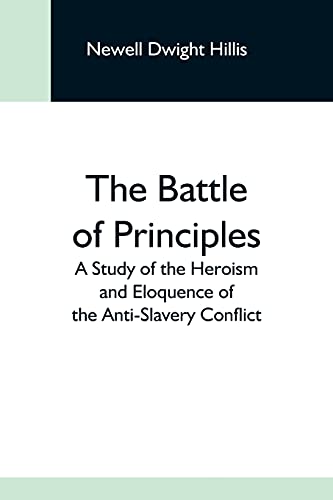 Stock image for The Battle Of Principles; A Study Of The Heroism And Eloquence Of The Anti-Slavery Conflict for sale by Big River Books