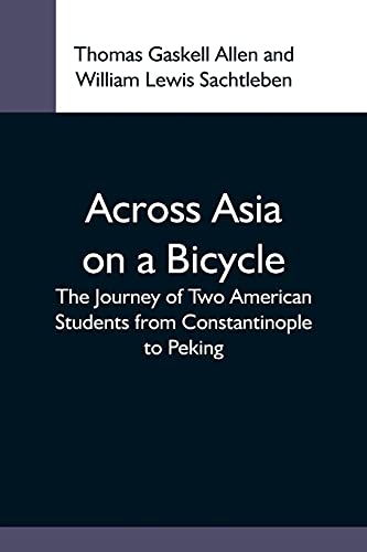 Stock image for Across Asia On A Bicycle; The Journey Of Two American Students From Constantinople To Peking for sale by Lucky's Textbooks