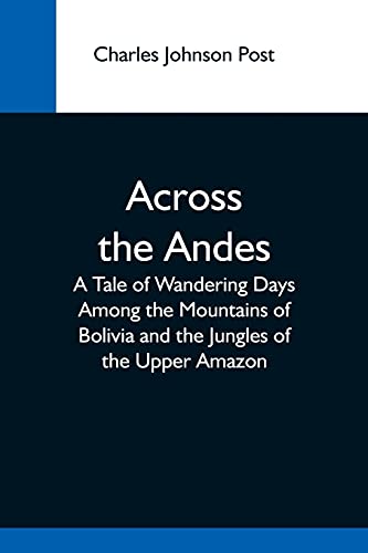 Imagen de archivo de Across The Andes; A Tale Of Wandering Days Among The Mountains Of Bolivia And The Jungles Of The Upper Amazon a la venta por Lucky's Textbooks