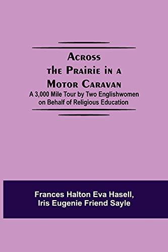 Stock image for Across The Prairie In A Motor Caravan; A 3,000 Mile Tour By Two Englishwomen On Behalf Of Religious Education for sale by Lucky's Textbooks