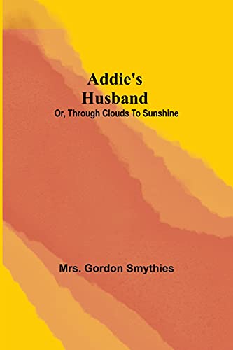 Imagen de archivo de Addie's Husband; or, Through clouds to sunshine a la venta por Lucky's Textbooks