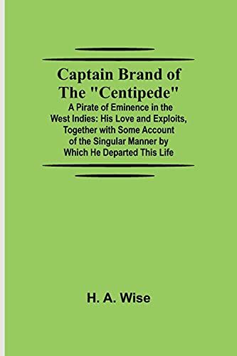 Beispielbild fr Captain Brand of the Centipede; A Pirate of Eminence in the West Indies: His Love and Exploits, Together with Some Account of the Singular Manner by Which He Departed This Life zum Verkauf von Lucky's Textbooks